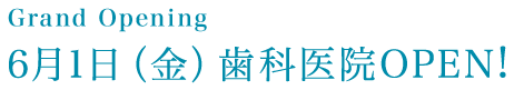 6月1日(金)歯科医院OPEN!